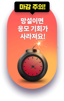 마감 주의! 망설이면 응모 기회가 사라져요!